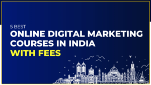 5 Best Online Digital Marketing Courses in India With Fees & Curriculum