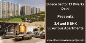Luxury Living Redefined: Eldeco Sector 17 Dwarka, Delhi – A Haven of Exclusivity