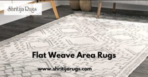 Understanding Flat Weave Area Rugs: A Comprehensive Guide