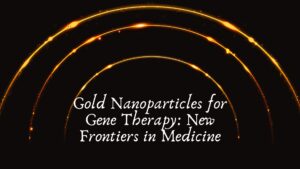 Gold Nanoparticles for Gene Therapy: New Frontiers in Medicine