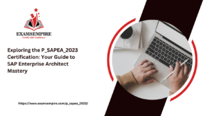 Mastering Enterprise Architecture with the P_SAPEA_2023 Certification