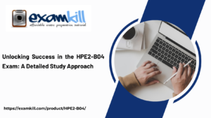 Unlocking Success in the HPE2-B04 Exam: A Detailed Study Approach