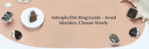 Ultimate Guide to Buying Astrophyllite Rings: Avoiding Common Mistakes & Tips for Stone Color Selection