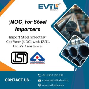 Get (NOC) for Steel Importers Easily with EVTL India’s Assistance