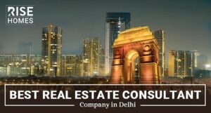 Top Real Estate Consultant in Delhi: A Guide to Finding the Best