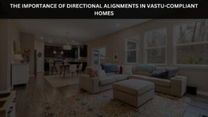 The Importance of Directional Alignments in Vastu-Compliant Homes