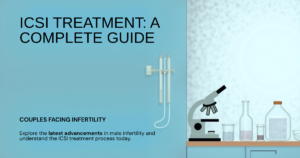 What Is ICSI Treatment? A Complete Guide for Couples Facing Male Infertility