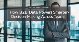How B2B Data Powers Smarter Decision-Making Across Teams