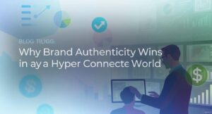 Why Authentic Brands Thrive in Today’s Hyper-Connected Digital Era