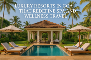 Luxury Resorts in Goa That Redefine Spa and Wellness Travel