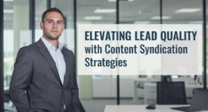 Elevating Lead Quality with Content Syndication Strategies