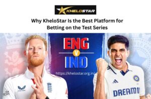 Why KheloStar Is the Best Platform for Betting on the Test Series