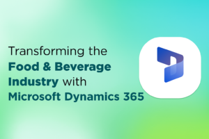 Transforming the Food & Beverage Industry with Microsoft Dynamics 365