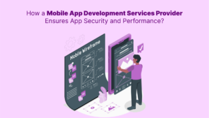 How a Mobile App Development Services Provider Ensures App Security and Performance?