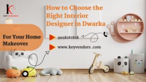 How to Choose the Right Interior Designer in Dwarka for Your Home Makeover
