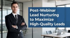 Post-Webinar Lead Nurturing to Maximize High-Quality Leads