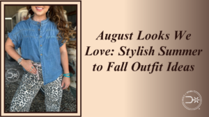 August Wardrobe Refresh: Stylish Looks for Summer into Fall – Heels N Spurs