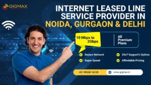 Top Internet Leased Line Service Provider in Noida, Gurgaon & Delhi – Gigmax