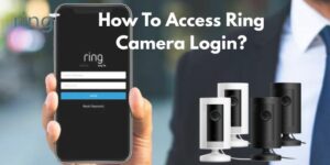How To Access Ring Camera Login?: Step-By-Step Guide.