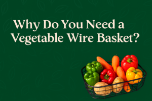 Why Do You Need a Vegetable Wire Basket?