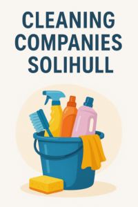 Cleaning Companies Solihull – A Complete Guide to Choosing the Best Service