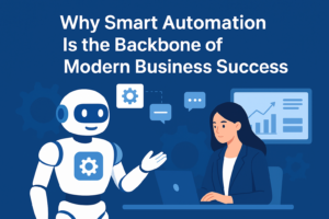 Why Smart Automation Is the Backbone of Modern Business Success