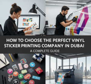 How to Choose the Perfect Vinyl Sticker Printing Company in Dubai: A Complete Guide