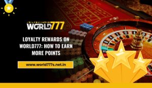 World777 Loyalty Rewards: How to Earn More Points