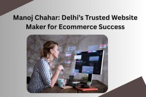 Launch Your Dream Online Store with Manoj Chahar – Ecommerce Expert in Delhi
