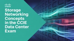 Storage Networking Concepts in the CCIE Data Center Exam