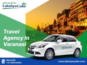 Discovering the Soul of India with Lakshya Cabs — The Most Trusted Travel Agency in Varanasi