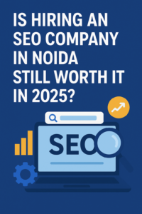 Is Hiring an SEO Company in Noida Still Worth It in 2025?