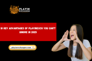 10 Key Advantages of Playinexch You Can’t Ignore in 2025
