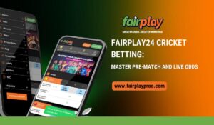 Fairplay24 Cricket Betting: Master Pre-Match and Live Odds Easily